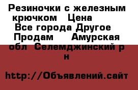 Резиночки с железным крючком › Цена ­ 250 - Все города Другое » Продам   . Амурская обл.,Селемджинский р-н